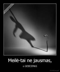 Meilė-tai ne jausmas, - o GEBĖJIMAS