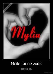 Meile tai ne zodis - pasilik ji sau
