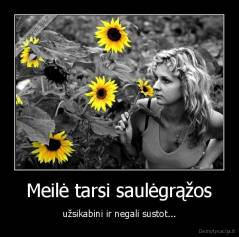 Meilė tarsi saulėgrąžos - užsikabini ir negali sustot...
