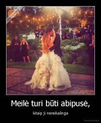 Meilė turi būti abipusė, - kitaip ji nereikalinga