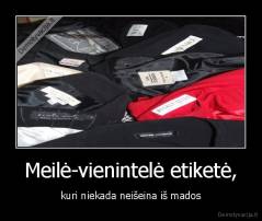 Meilė-vienintelė etiketė, - kuri niekada neišeina iš mados