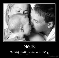 Meilė. - Tai dviejų kvailių noras sukurti trečią 