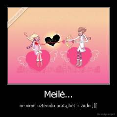 Meilė... - ne vient uztemdo pratą,bet ir zudo ;[[