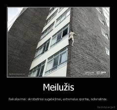 Meilužis - Reikalavimai: akrobatiniai sugebėjimai, extremalus sportas, adrenalinas.