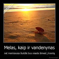 Melas, kaip ir vandenynas - net menkiausia šiukšlė bus visada išmest į krantą