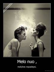 Melo nuo , - realybes nepaslepsi.