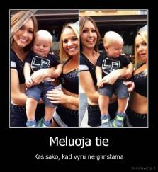 Meluoja tie - Kas sako, kad vyru ne gimstama