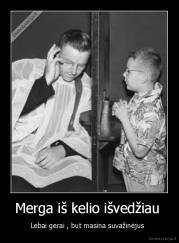 Merga iš kelio išvedžiau  - Lebai gerai , but masina suvažinėjus  
