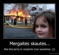 Mergaitės skautės... - Nes kitą kartą tu nusipirksi tuos sausainius :)))