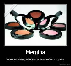 Mergina - graži ne ta kuri daug dažosi, o ta kuri be makiažo atrodo gražiai.