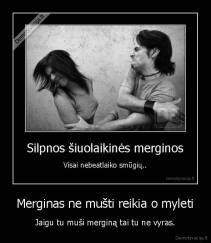 Merginas ne mušti reikia o myleti - Jaigu tu muši merginą tai tu ne vyras.