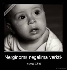 Merginoms negalima verkti- - nubėgs tušas