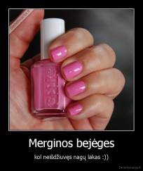 Merginos bejėges - kol neišdžiuvęs nagų lakas :))