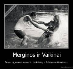 Merginos ir Vaikinai - Sunku tą jaunimą suprasti - myli vieną, o flirtuoja su kiekvienu...