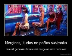 Merginos, kurios ne pačios susimoka - bare už gerimus- dažniausiai miega ne savo namuose