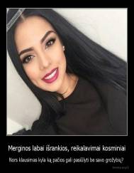 Merginos labai išrankios, reikalavimai kosminiai - Nors klausimas kyla ką pačios gali pasiūlyti be savo grožybių? 