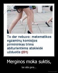 Merginos moka suktis, - kai ašis gera...
