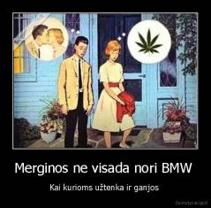 Merginos ne visada nori BMW  - Kai kurioms užtenka ir ganjos 