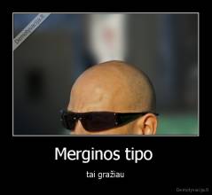 Merginos tipo  - tai gražiau
