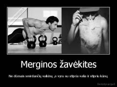 Merginos žavėkites - Ne dūmais smirdančių vaikinų ,o vyru su stipria valia ir stipriu kūnų