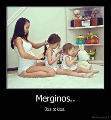 Merginos.. - Jos tokios.
