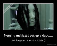 Merginu makiažas paslepia daug.... - Bet dauguma rytais atrodo taip :)