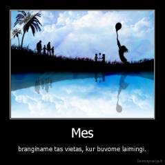 Mes - branginame tas vietas, kur buvome laimingi.