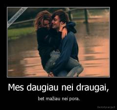 Mes daugiau nei draugai, -  bet mažiau nei pora.