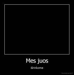 Mes juos - išrinkome