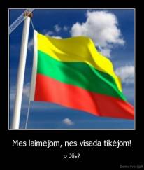 Mes laimėjom, nes visada tikėjom! - o Jūs?