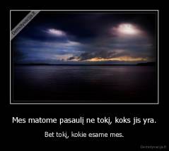 Mes matome pasaulį ne tokį, koks jis yra. - Bet tokį, kokie esame mes.