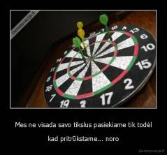 Mes ne visada savo tikslus pasiekiame tik todėl - kad pritrūkstame... noro