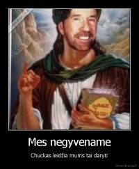 Mes negyvename -  Chuckas leidžia mums tai daryti 