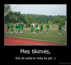 Mes tikimės, - Kad jie padarys viską ką gali :)