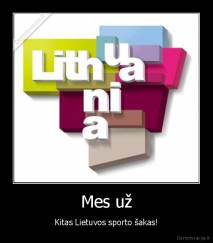 Mes už - Kitas Lietuvos sporto šakas!