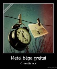 Metai bėga greitai - O minutės lėtai