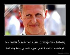 Michaelis Šumacheris jau uždirbęs tiek babkių - Kad visą likusį gyvenimą gali gulėt ir nieko nebedaryt