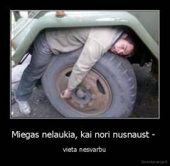 Miegas nelaukia, kai nori nusnaust -  - vieta nesvarbu