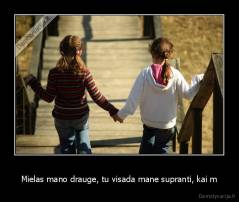 Mielas mano drauge, tu visada mane supranti, kai m - 