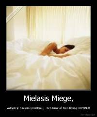 Mielasis Miege, - Vaikystėje turėjome problemų, - bet dabar aš tave tiesiog DIEVINU!