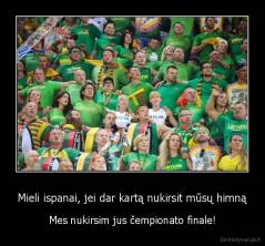 Mieli ispanai, jei dar kartą nukirsit mūsų himną - Mes nukirsim jus čempionato finale!