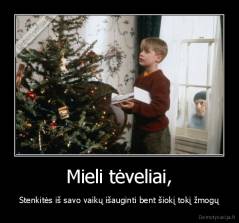 Mieli tėveliai, - Stenkitės iš savo vaikų išauginti bent šiokį tokį žmogų
