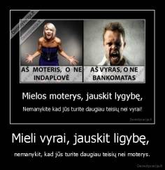 Mieli vyrai, jauskit ligybę,  - nemanykit, kad jūs turite daugiau teisių nei moterys.