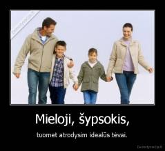 Mieloji, šypsokis, - tuomet atrodysim idealūs tėvai.