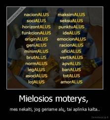 Mielosios moterys,  - mes nekalti, jog geriame alų, tai aplinka kalta..