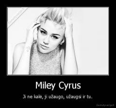 Miley Cyrus - Ji ne kalė, ji užaugo, užaugsi ir tu.