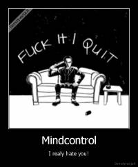 Mindcontrol - I realy hate you!