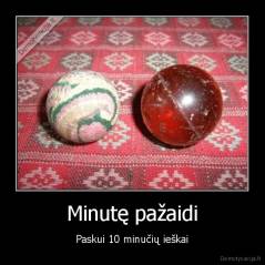 Minutę pažaidi - Paskui 10 minučių ieškai