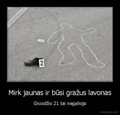 Mirk jaunas ir būsi gražus lavonas - Gruodžio 21 tai negalioja
