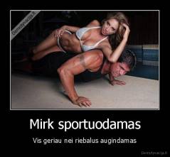 Mirk sportuodamas - Vis geriau nei riebalus augindamas